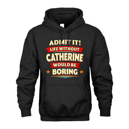 CATHERINE HH88-K2-106–Personalized Funny Quote Apparel “Life Without NAME Would Be Boring”