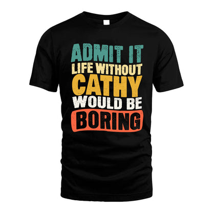 CATHY KTT28-AMER50-111–Personalized Funny Quote Apparel “Life Without NAME Would Be Boring”