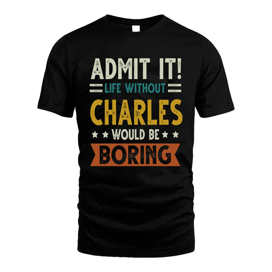 CHARLES HH88-K2–Personalized Funny Quote Apparel “Life Without NAME Would Be Boring”