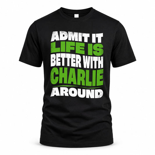 CHARLIE KTT19-K098-189 – Personalized Funny Quote Apparel “Admit It, Life Is Better With NAME Around”