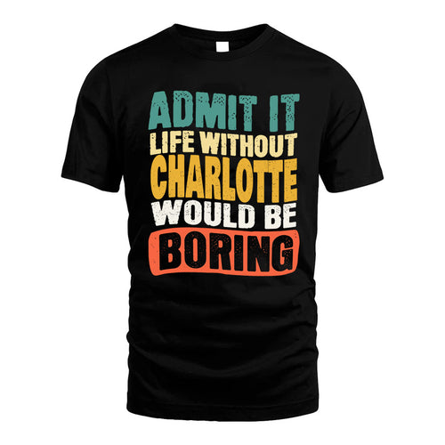 CHARLOTTE KTT28-AMER50-111–Personalized Funny Quote Apparel “Life Without NAME Would Be Boring”