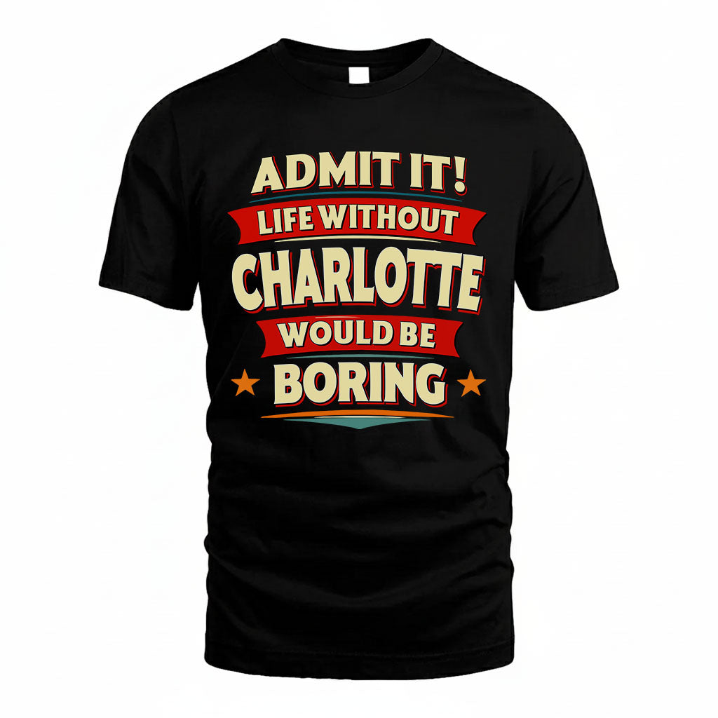 CHARLOTTE HH88-K2-106–Personalized Funny Quote Apparel “Life Without NAME Would Be Boring”