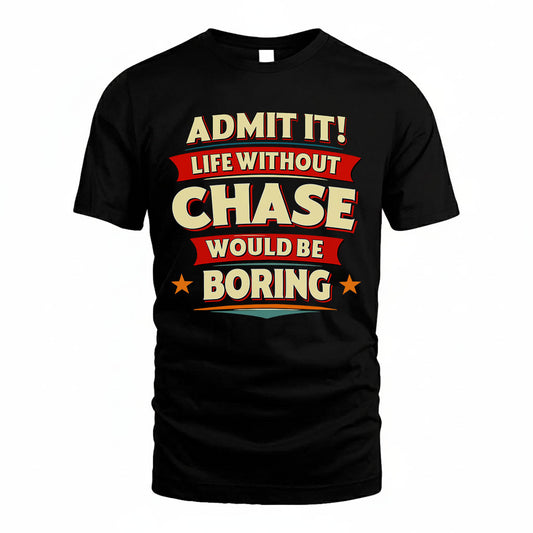 CHASE HH88-K2-106–Personalized Funny Quote Apparel “Life Without NAME Would Be Boring”