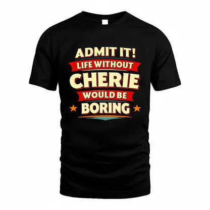 CHERIE HH88-K2-106–Personalized Funny Quote Apparel “Life Without NAME Would Be Boring”