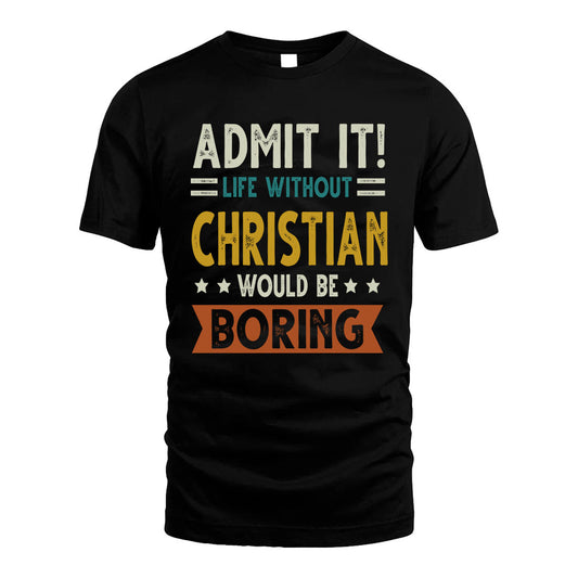 CHRISTIAN HH88-K2–Personalized Funny Quote Apparel “Life Without NAME Would Be Boring”