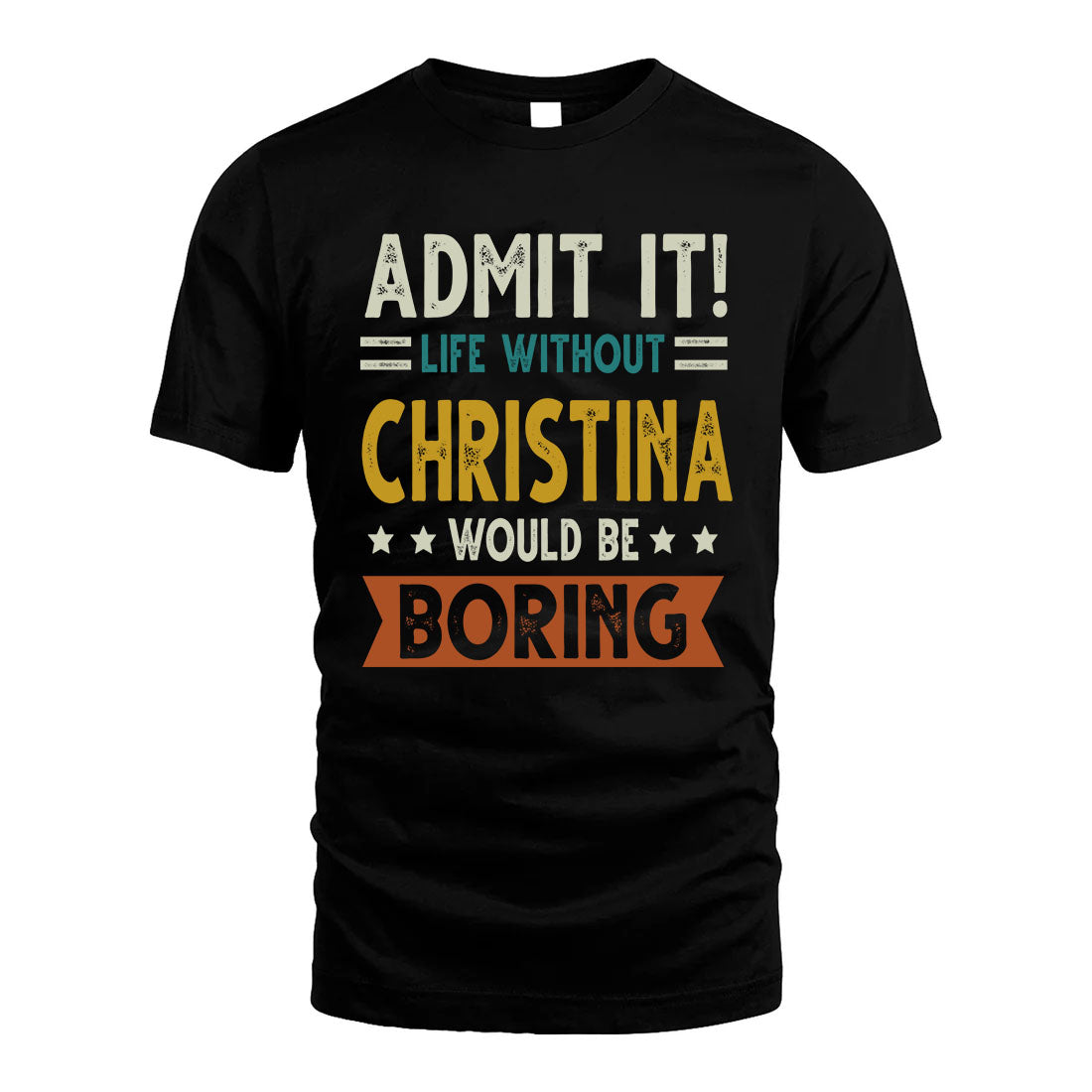 CHRISTINA HH88-K2–Personalized Funny Quote Apparel “Life Without NAME Would Be Boring”