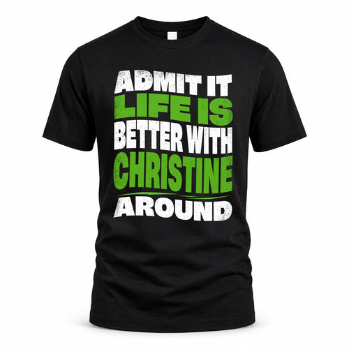 CHRISTINE KTT19-K098-189 – Personalized Funny Quote Apparel “Admit It, Life Is Better With NAME Around”