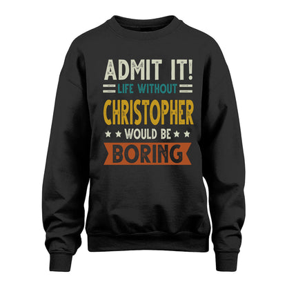 CHRISTOPHER HH88-K2–Personalized Funny Quote Apparel “Life Without NAME Would Be Boring”