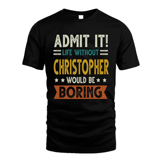 CHRISTOPHER HH88-K2–Personalized Funny Quote Apparel “Life Without NAME Would Be Boring”