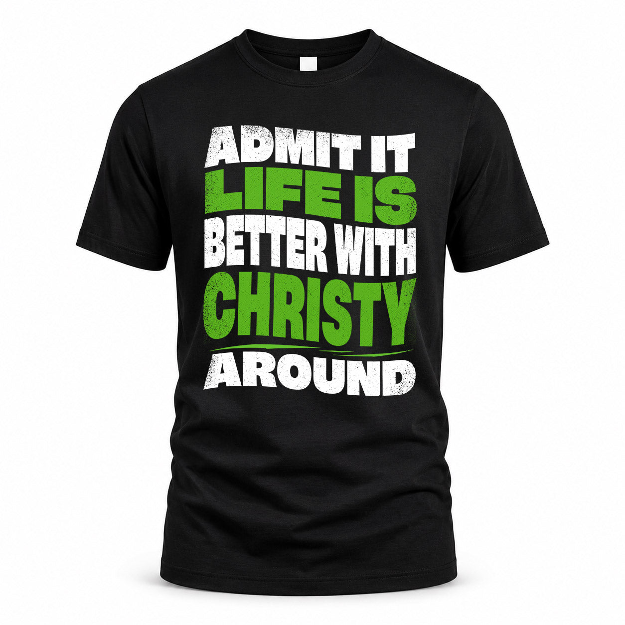 CHRISTY KTT19-K098-189 – Personalized Funny Quote Apparel “Admit It, Life Is Better With NAME Around”