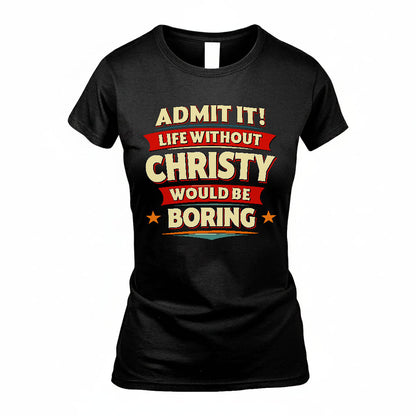 CHRISTY HH88-K2-106–Personalized Funny Quote Apparel “Life Without NAME Would Be Boring”