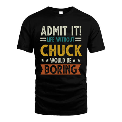 CHUCK HH88-K2–Personalized Funny Quote Apparel “Life Without NAME Would Be Boring”