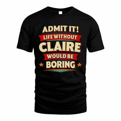 CLAIRE HH88-K2-106–Personalized Funny Quote Apparel “Life Without NAME Would Be Boring”
