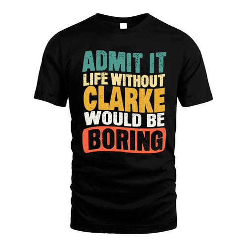 CLARKE KTT28-AMER50-111–Personalized Funny Quote Apparel “Life Without NAME Would Be Boring”