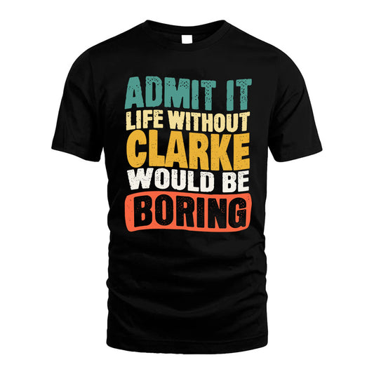 CLARKE KTT28-AMER50-111–Personalized Funny Quote Apparel “Life Without NAME Would Be Boring”