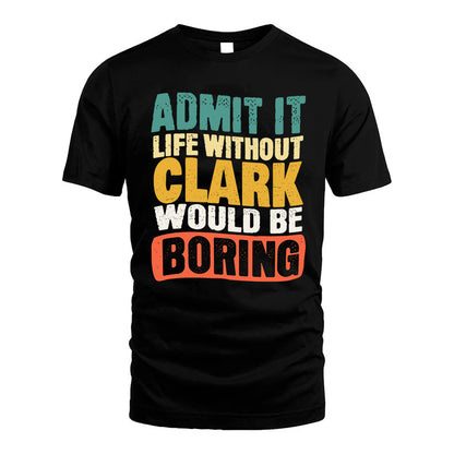 CLARK KTT28-AMER50-111–Personalized Funny Quote Apparel “Life Without NAME Would Be Boring”