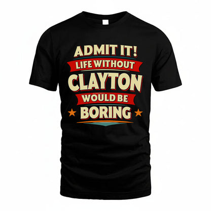 CLAYTON HH88-K2-106–Personalized Funny Quote Apparel “Life Without NAME Would Be Boring”