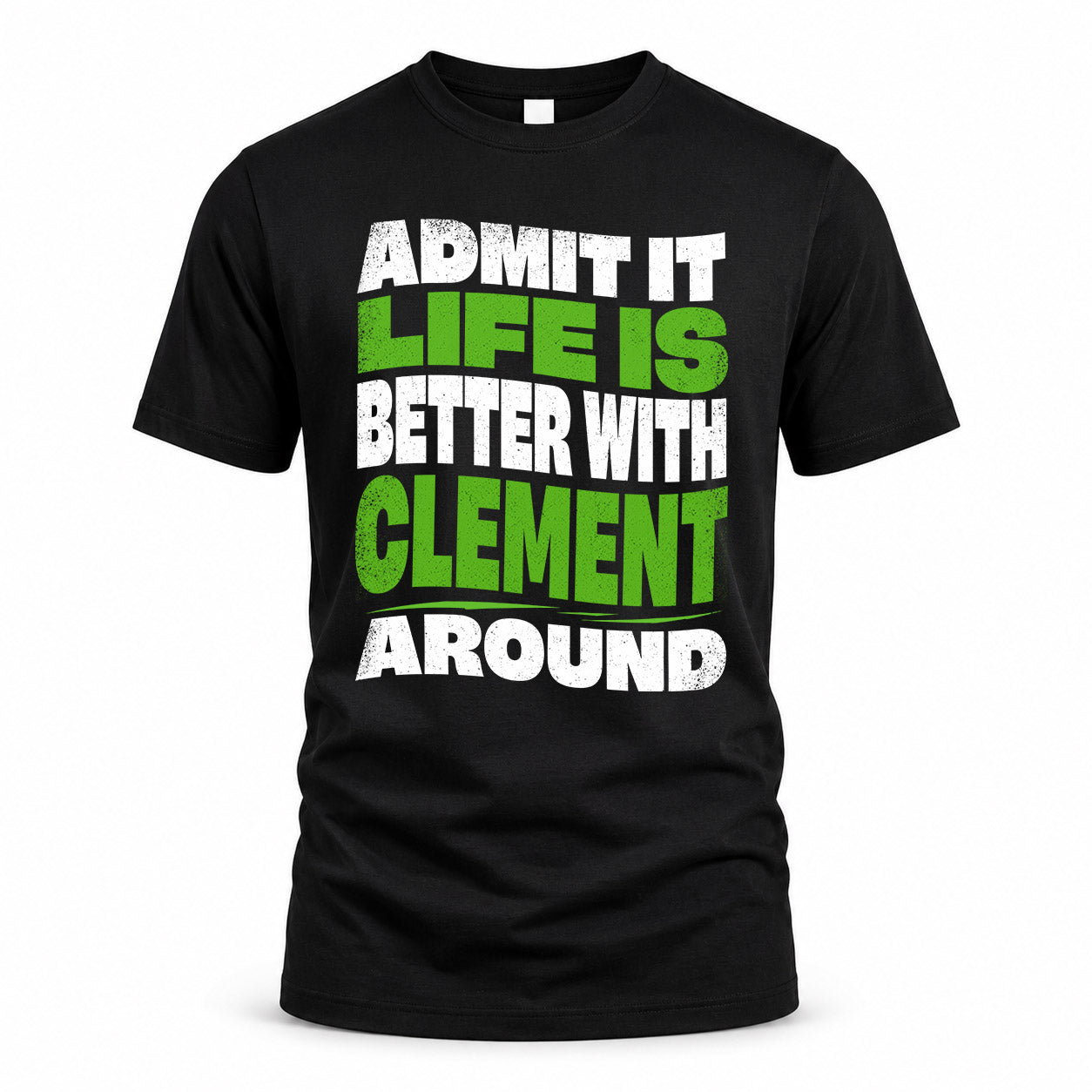 CLEMENT KTT19-K098-189 – Personalized Funny Quote Apparel “Admit It, Life Is Better With NAME Around”