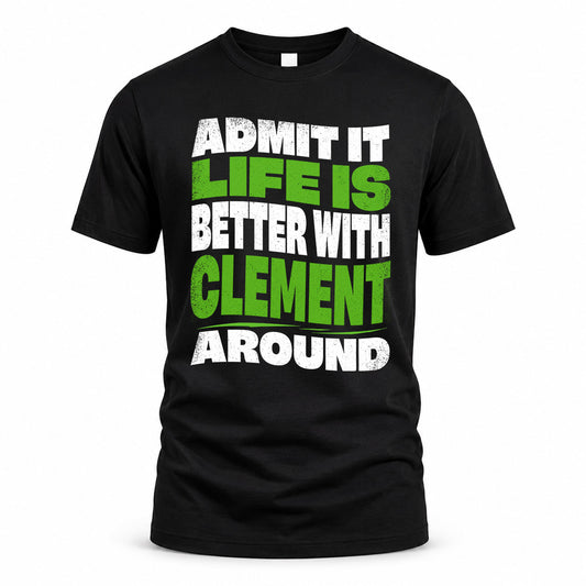 CLEMENT KTT19-K098-189 – Personalized Funny Quote Apparel “Admit It, Life Is Better With NAME Around”