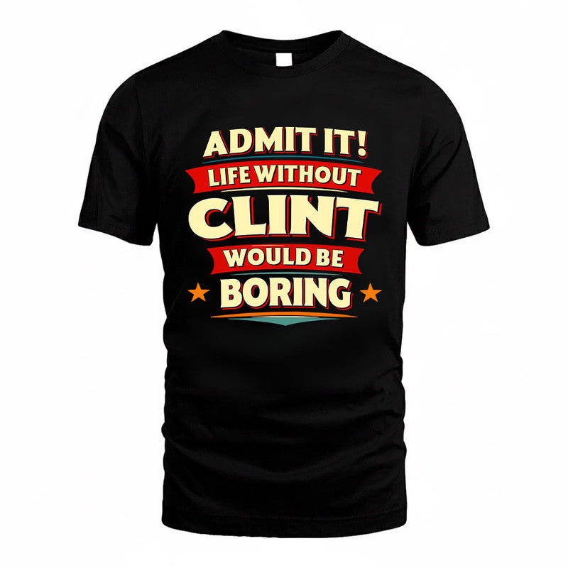 CLINT HH88-K2-106–Personalized Funny Quote Apparel “Life Without NAME Would Be Boring”
