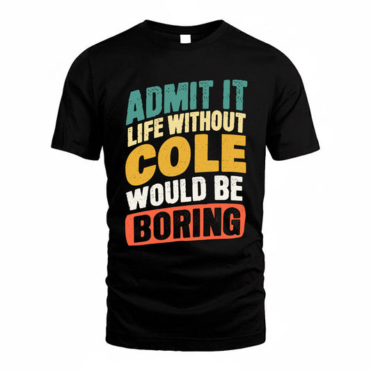 COLE TP88-K4-229–Personalized Funny Quote Apparel “Life Without NAME Would Be Boring”