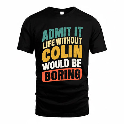 COLIN TP88-K4-229–Personalized Funny Quote Apparel “Life Without NAME Would Be Boring”
