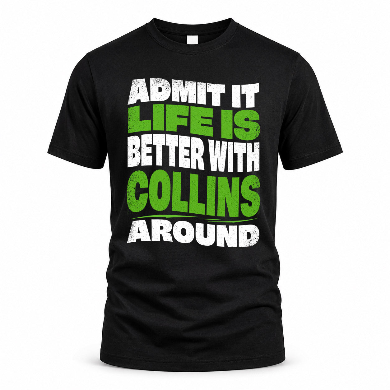COLLINS KTT19-K098-189 – Personalized Funny Quote Apparel “Admit It, Life Is Better With NAME Around”