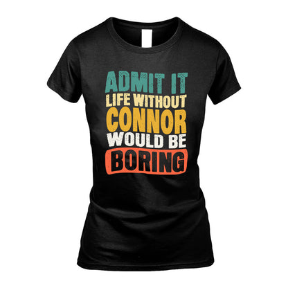 CONNOR KTT28-AMER50-111–Personalized Funny Quote Apparel “Life Without NAME Would Be Boring”