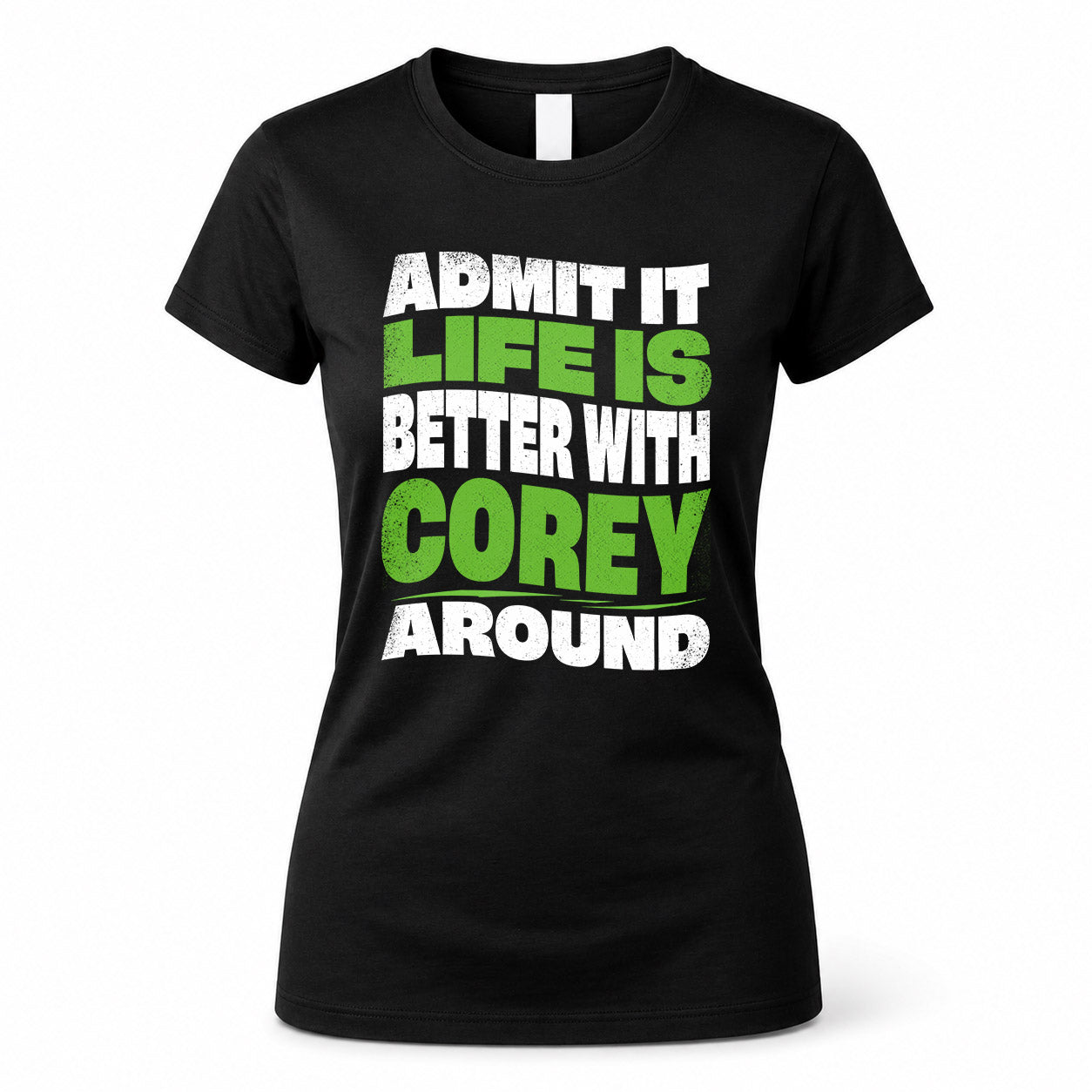COREY KTT19-K098-189 – Personalized Funny Quote Apparel “Admit It, Life Is Better With NAME Around”
