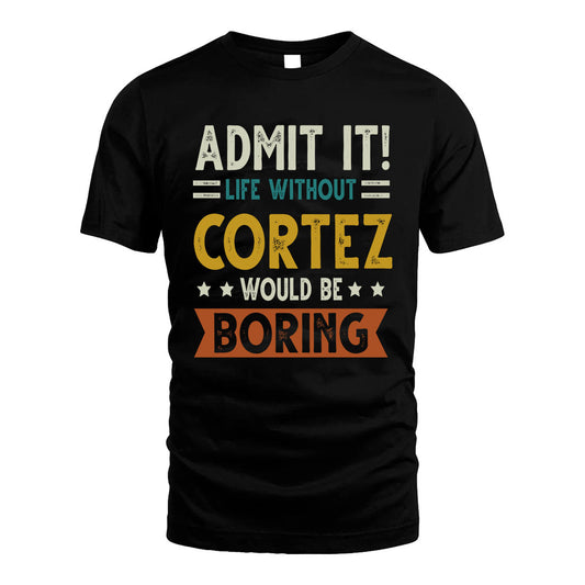 CORTEZ HH88-K2–Personalized Funny Quote Apparel “Life Without NAME Would Be Boring”