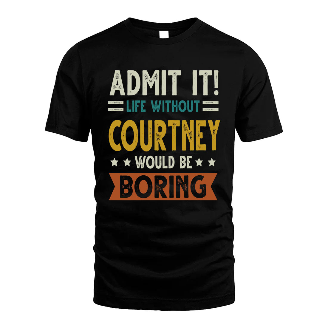 COURTNEY HH88-K2–Personalized Funny Quote Apparel “Life Without NAME Would Be Boring”