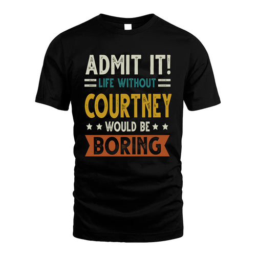 COURTNEY HH88-K2–Personalized Funny Quote Apparel “Life Without NAME Would Be Boring”