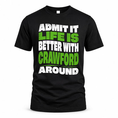 CRAWFORD KTT19-K098-189 – Personalized Funny Quote Apparel “Admit It, Life Is Better With NAME Around”