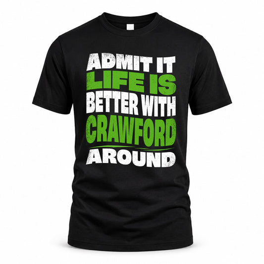 CRAWFORD KTT19-K098-189 – Personalized Funny Quote Apparel “Admit It, Life Is Better With NAME Around”