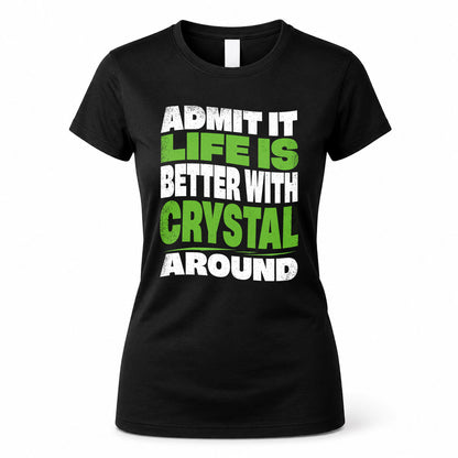 CRYSTAL KTT19-K098-189 – Personalized Funny Quote Apparel “Admit It, Life Is Better With NAME Around”
