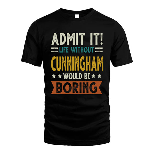 CUNNINGHAM HH88-K2–Personalized Funny Quote Apparel “Life Without NAME Would Be Boring”