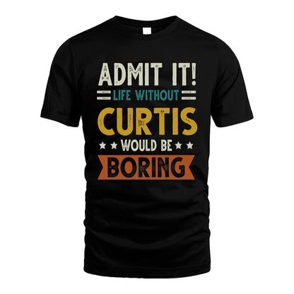 CURTIS HH88-K2–Personalized Funny Quote Apparel “Life Without NAME Would Be Boring”