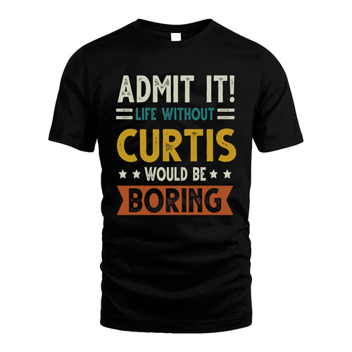 CURTIS HH88-K2–Personalized Funny Quote Apparel “Life Without NAME Would Be Boring”