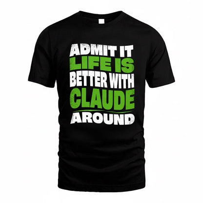 CLAUDE KTT19-K098-189 – Personalized Funny Quote Apparel “Admit It, Life Is Better With NAME Around”