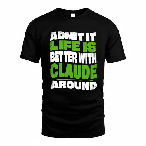 CLAUDE KTT19-K098-189 – Personalized Funny Quote Apparel “Admit It, Life Is Better With NAME Around”