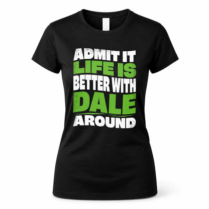 DALE KTT19-K098-189 – Personalized Funny Quote Apparel “Admit It, Life Is Better With NAME Around”