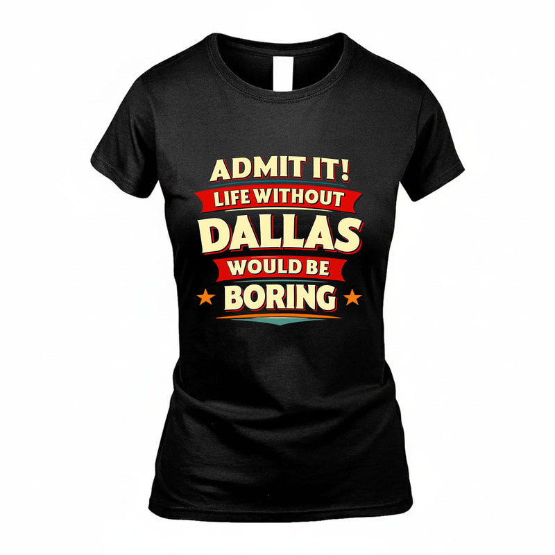DALLAS HH88-K2-106–Personalized Funny Quote Apparel “Life Without NAME Would Be Boring”
