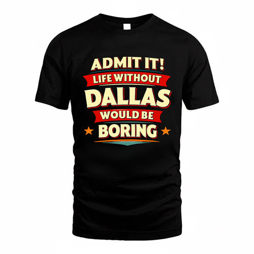 DALLAS HH88-K2-106–Personalized Funny Quote Apparel “Life Without NAME Would Be Boring”