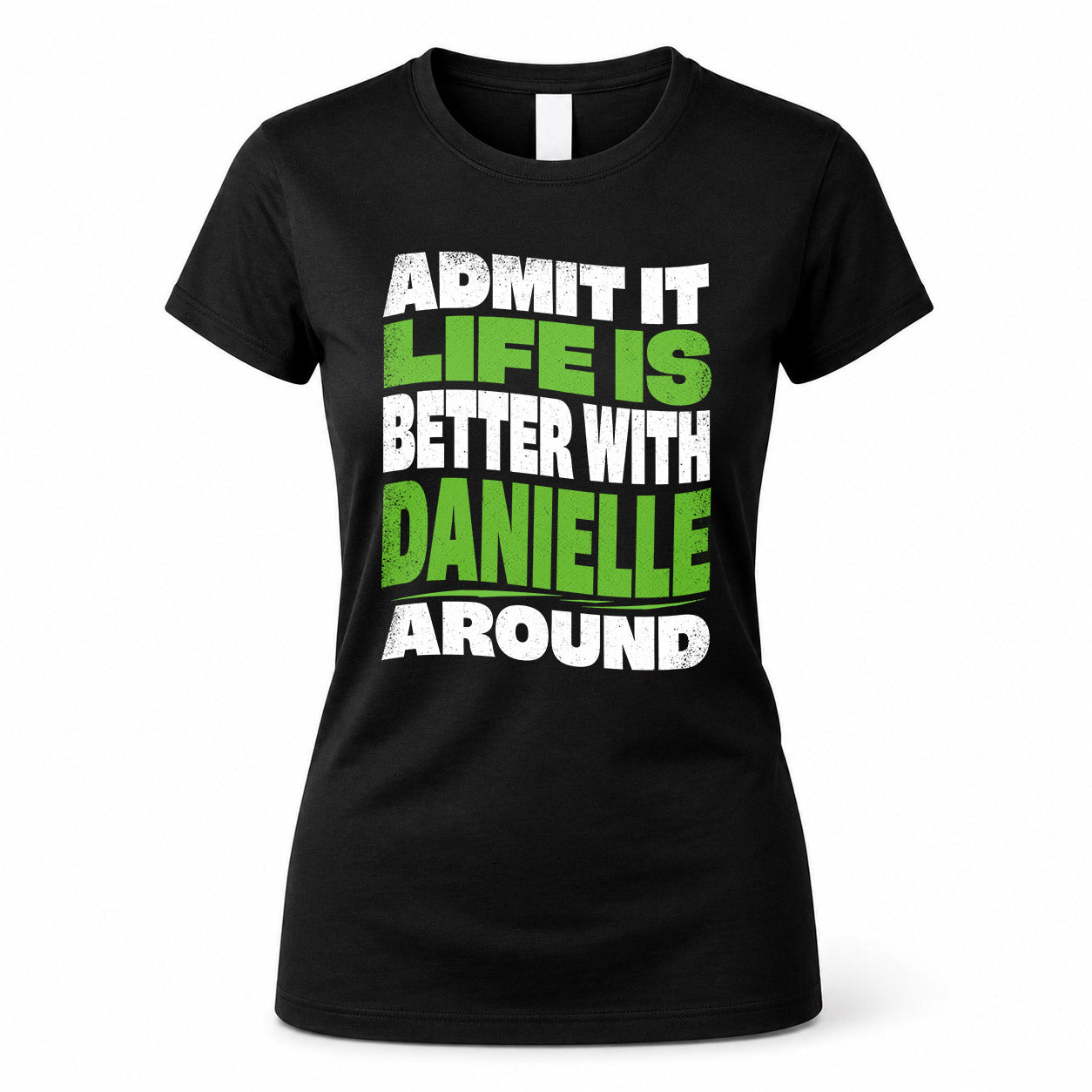 DANIELLE KTT19-K098-189 – Personalized Funny Quote Apparel “Admit It, Life Is Better With NAME Around”