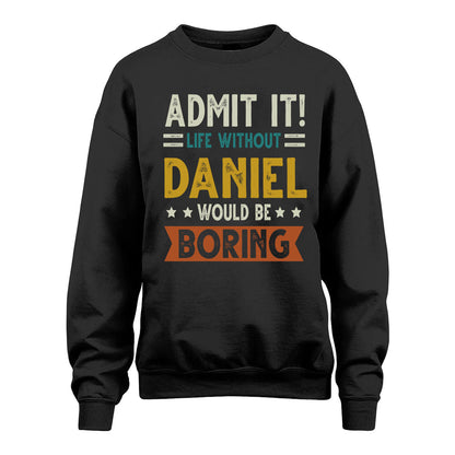 DANIEL HH88-K2–Personalized Funny Quote Apparel “Life Without NAME Would Be Boring”