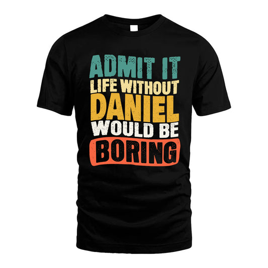 DANIEL KTT28-AMER50-111–Personalized Funny Quote Apparel “Life Without NAME Would Be Boring”