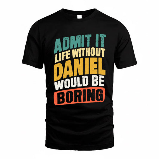 DANIEL TP88-K4-229–Personalized Funny Quote Apparel “Life Without NAME Would Be Boring”