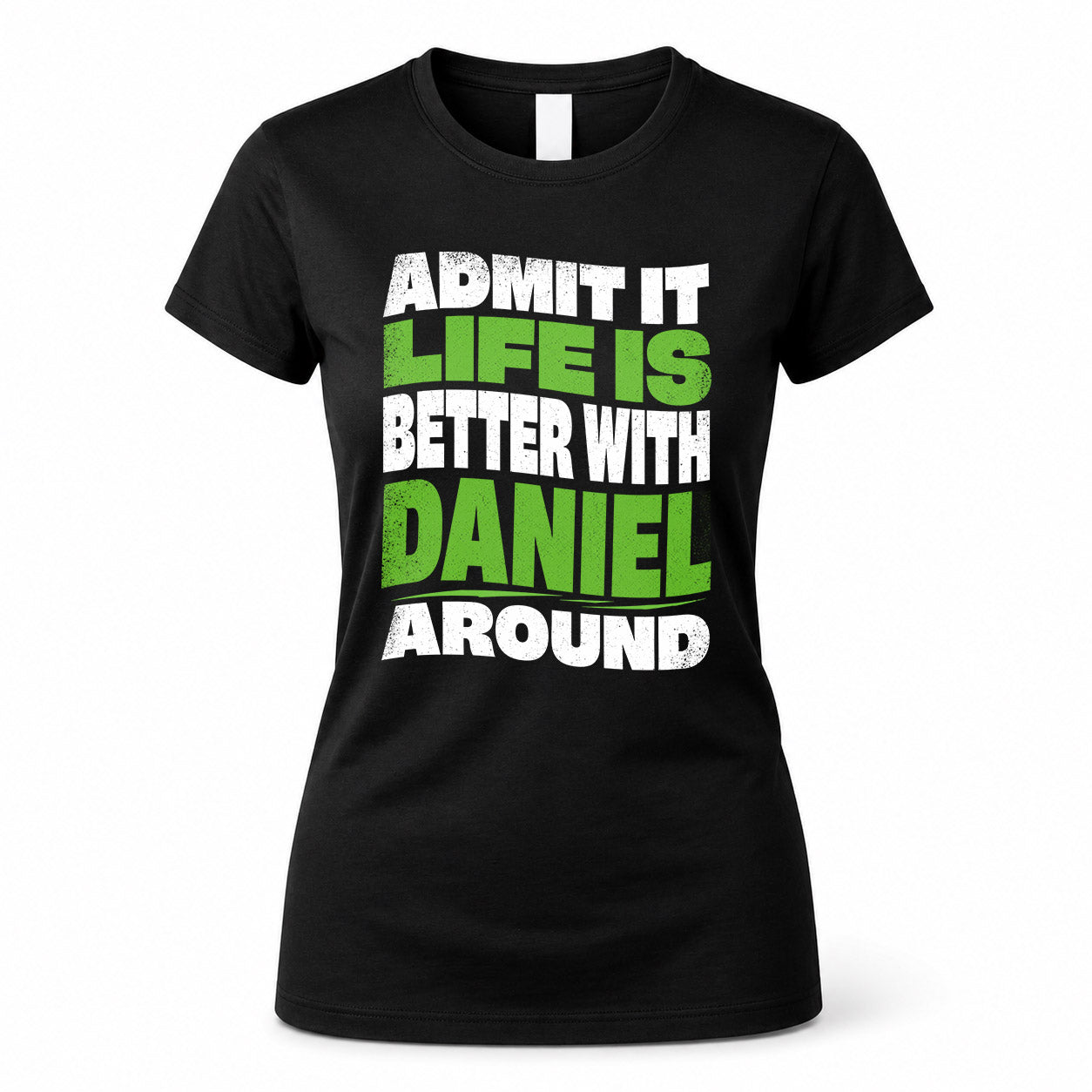 DANIEL KTT19-K098-189 – Personalized Funny Quote Apparel “Admit It, Life Is Better With NAME Around”