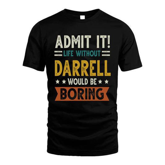 DARRELL HH88-K2–Personalized Funny Quote Apparel “Life Without NAME Would Be Boring”
