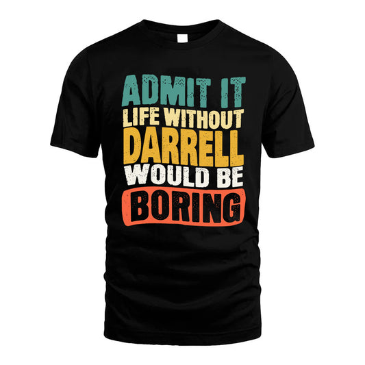 DARRELL KTT28-AMER50-111–Personalized Funny Quote Apparel “Life Without NAME Would Be Boring”